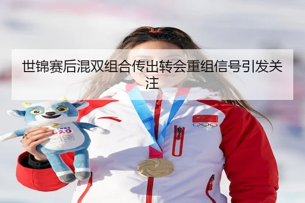 世锦赛后混双组合传出转会重组信号引发关注